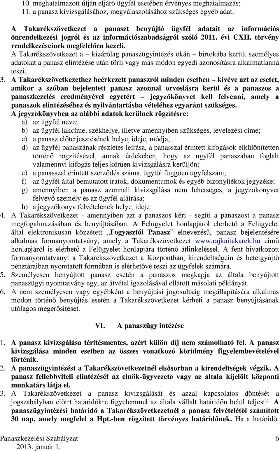 A Takarékszövetkezet a kizárólag panaszügyintézés okán birtokába került személyes adatokat a panasz elintézése után törli vagy más módon egyedi azonosításra alkalmatlanná teszi. 3.