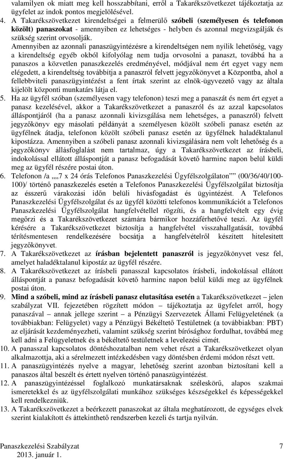 Amennyiben az azonnali panaszügyintézésre a kirendeltségen nem nyílik lehetőség, vagy a kirendeltség egyéb okból kifolyólag nem tudja orvosolni a panaszt, továbbá ha a panaszos a közvetlen