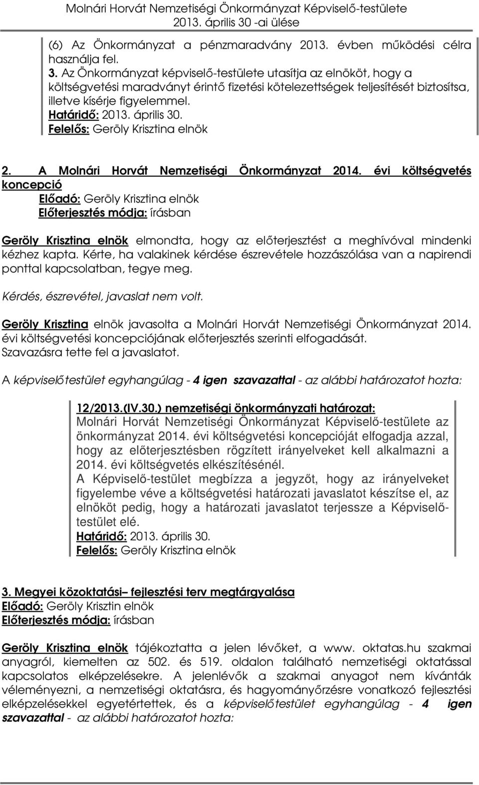 A Molnári Horvát Nemzetiségi Önkormányzat 2014. évi költségvetés koncepció Geröly Krisztina elnök elmondta, hogy az előterjesztést a meghívóval mindenki kézhez kapta.