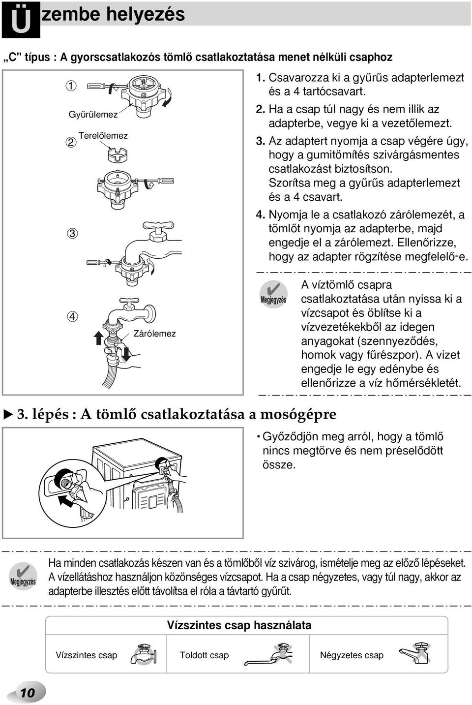 Szorítsa meg a gyırıs adapterlemezt és a 4 csavart. 4. Nyomja le a csatlakozó zárólemezét, a tömlœt nyomja az adapterbe, majd engedje el a zárólemezt.