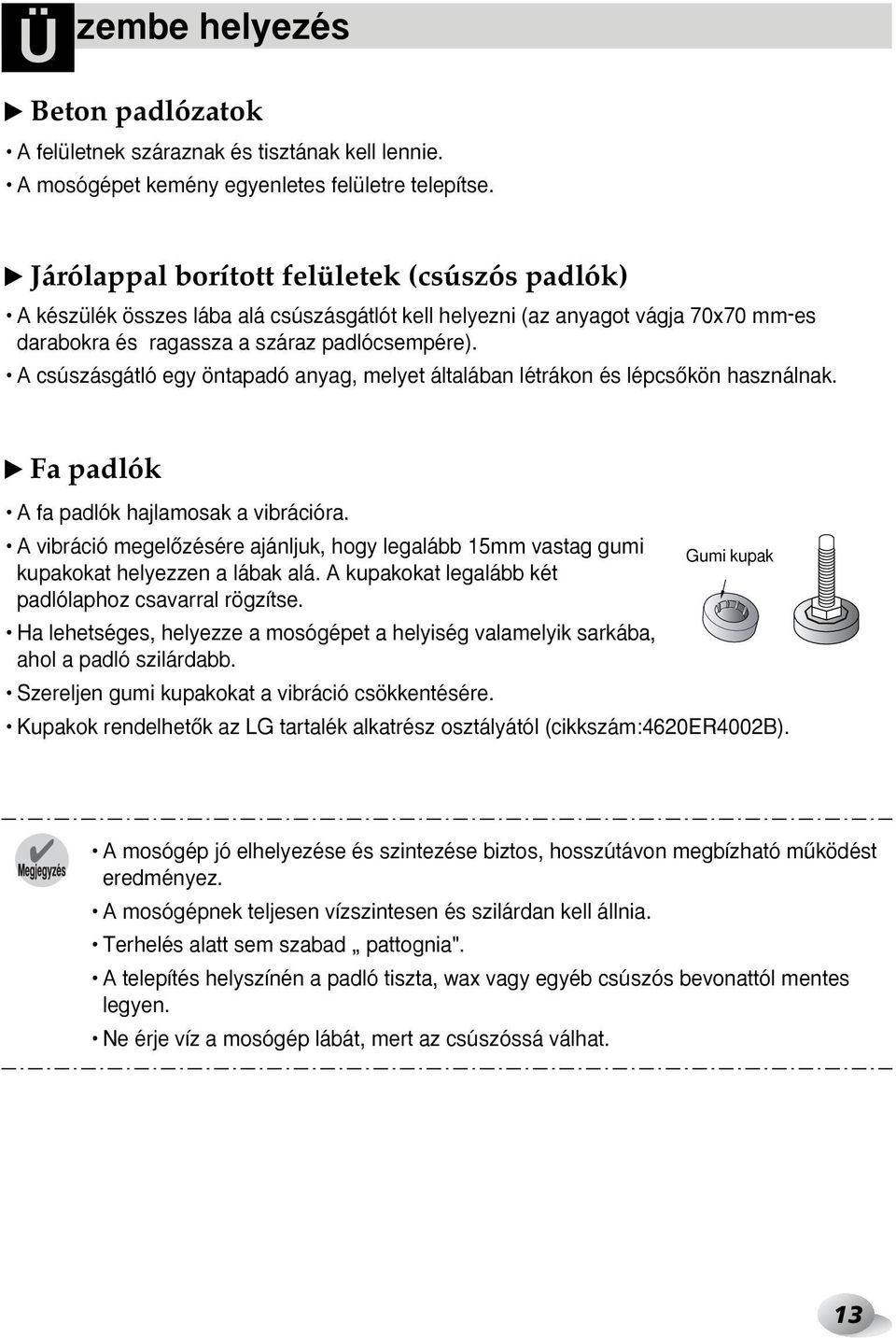 A csúszásgátló egy öntapadó anyag, melyet általában létrákon és lépcsœkön használnak. ❿ Fa padlók A fa padlók hajlamosak a vibrációra.
