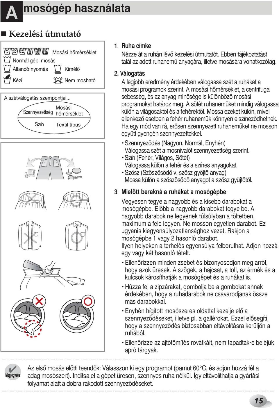Válogatás A legjobb eredmény érdekében válogassa szét a ruhákat a mosási programok szerint.