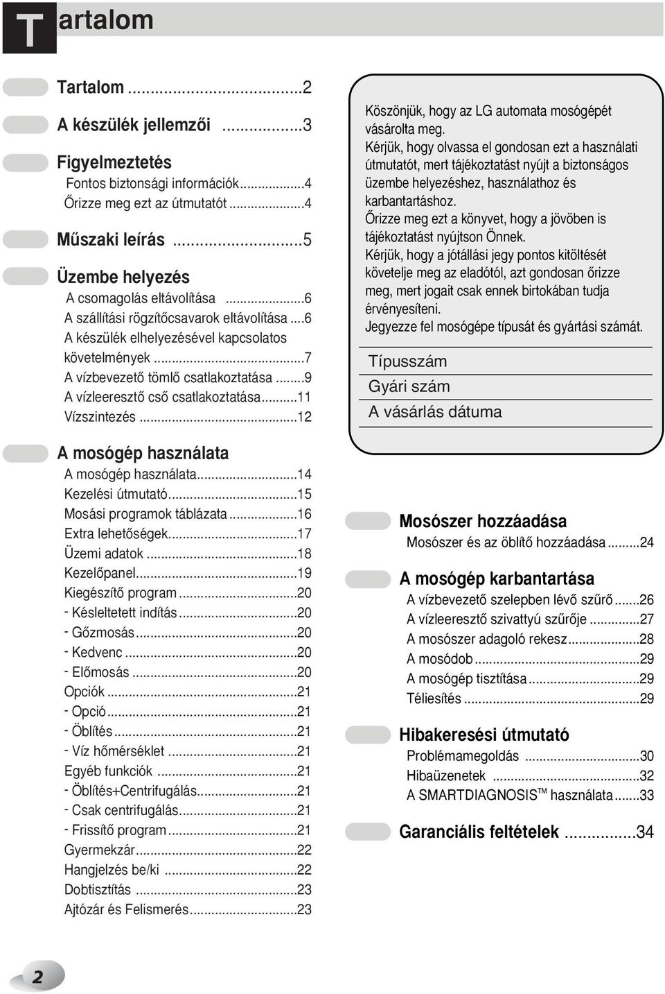..12 A mosógép használata A mosógép használata...14 Kezelési útmutató...15 Mosási programok táblázata...16 Extra lehetœségek...17 Üzemi adatok...18 KezelŒpanel...19 KiegészítŒ program.