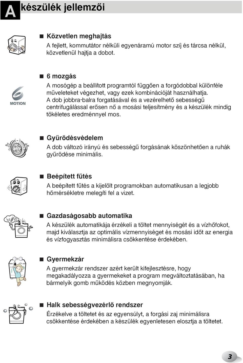 A dob jobbra-balra forgatásával és a vezérelhetœ sebességı centrifugálással erœsen nœ a mosási teljesítmény és a készülék mindig tökéletes eredménnyel mos.