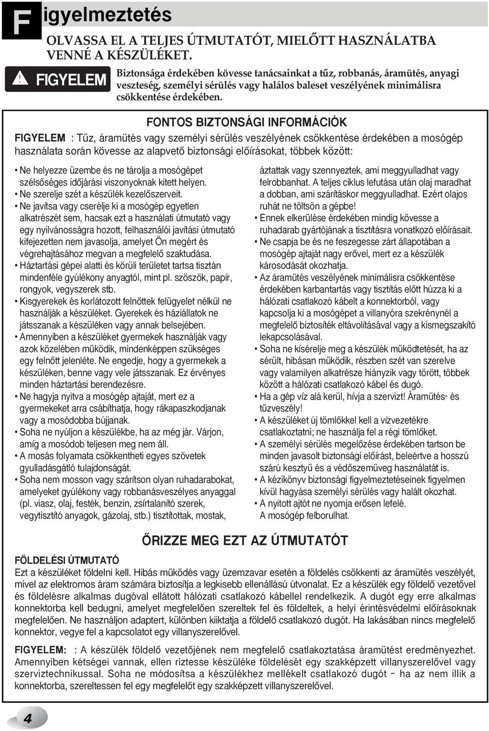 FONTOS BIZTONSÁGI INFORMÁCIÓK FIGYELEM : Tız, áramütés vagy személyi sérülés veszélyének csökkentése érdekében a mosógép használata során kövesse az alapvetœ biztonsági elœírásokat, többek között: Ne