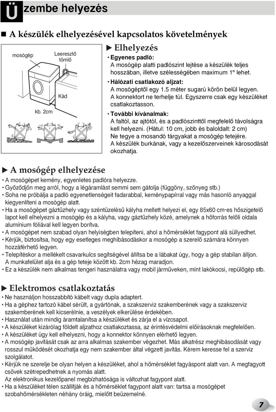 Hálózati csatlakozó aljzat: A mosógéptœl egy 1.5 méter sugarú körön belül legyen. A konnektort ne terhelje túl. Egyszerre csak egy készüléket csatlakoztasson.