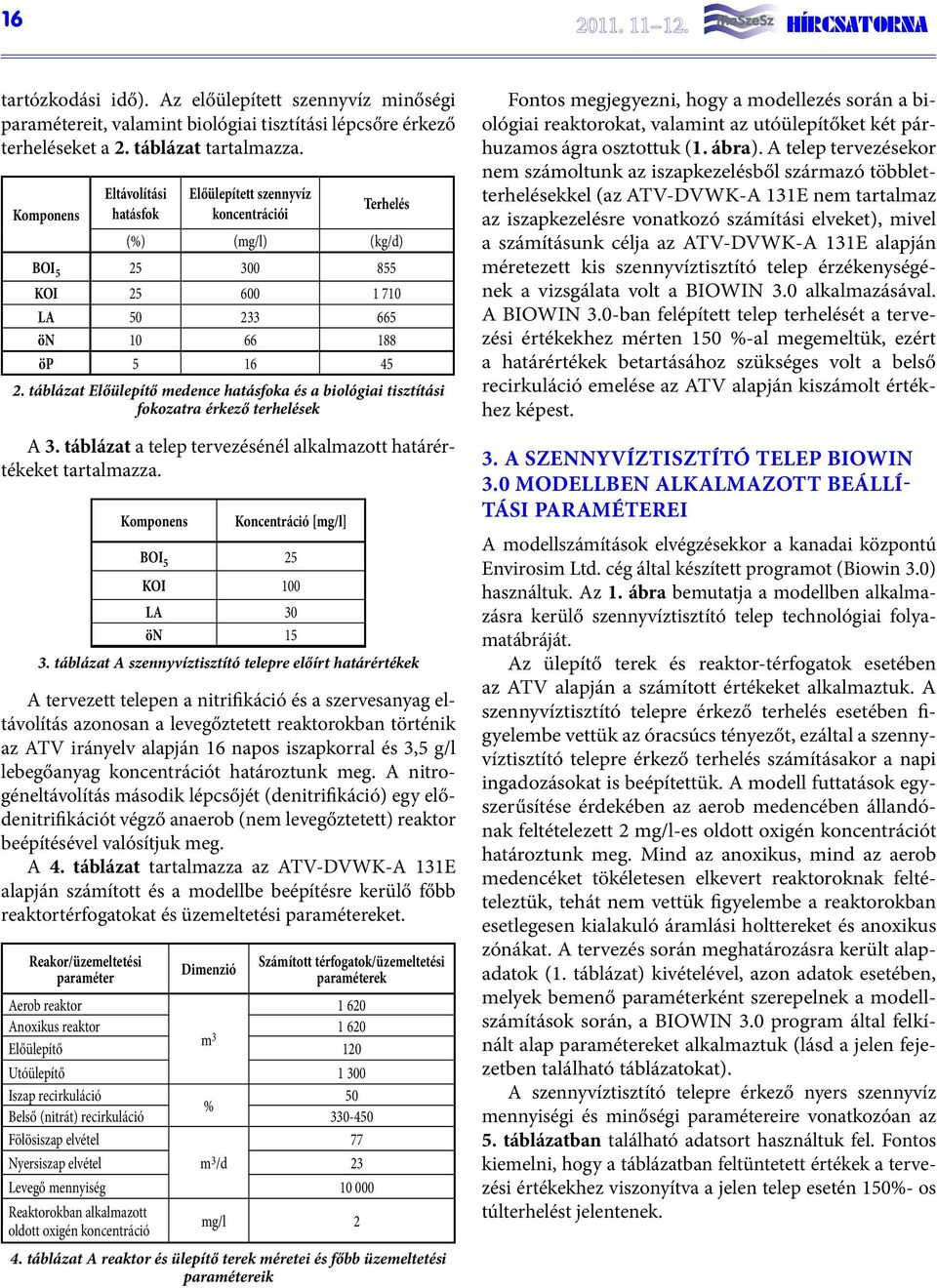 táblázat Előülepítő medence hatásfoka és a biológiai tisztítási fokozatra érkező terhelések A 3. táblázat a telep tervezésénél alkalmazott határértékeket tartalmazza.