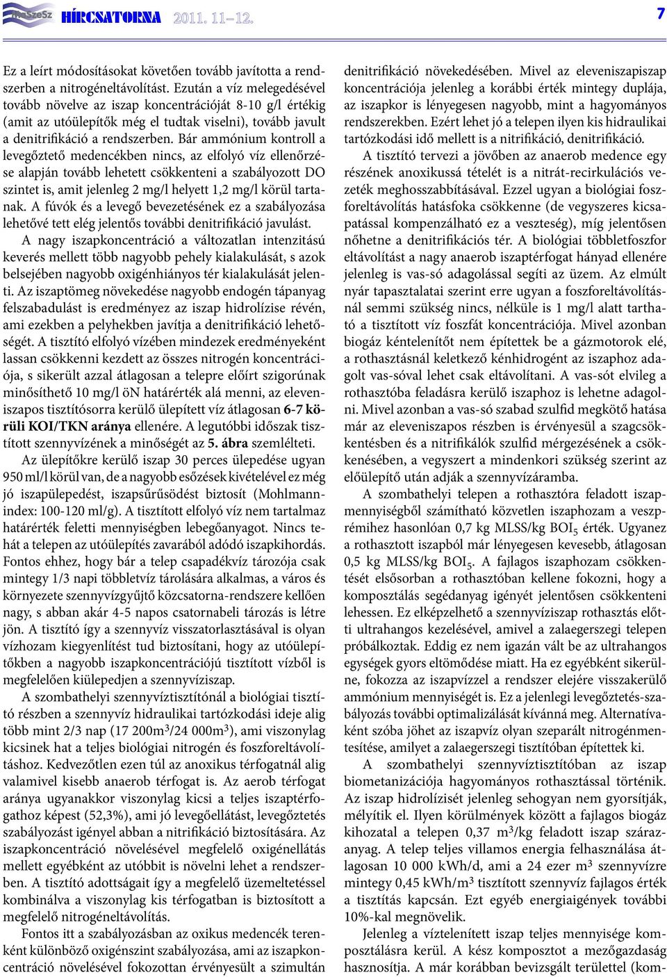 Bár ammónium kontroll a levegőztető medencékben nincs, az elfolyó víz ellenőrzése alapján tovább lehetett csökkenteni a szabályozott DO szintet is, amit jelenleg 2 mg/l helyett 1,2 mg/l körül