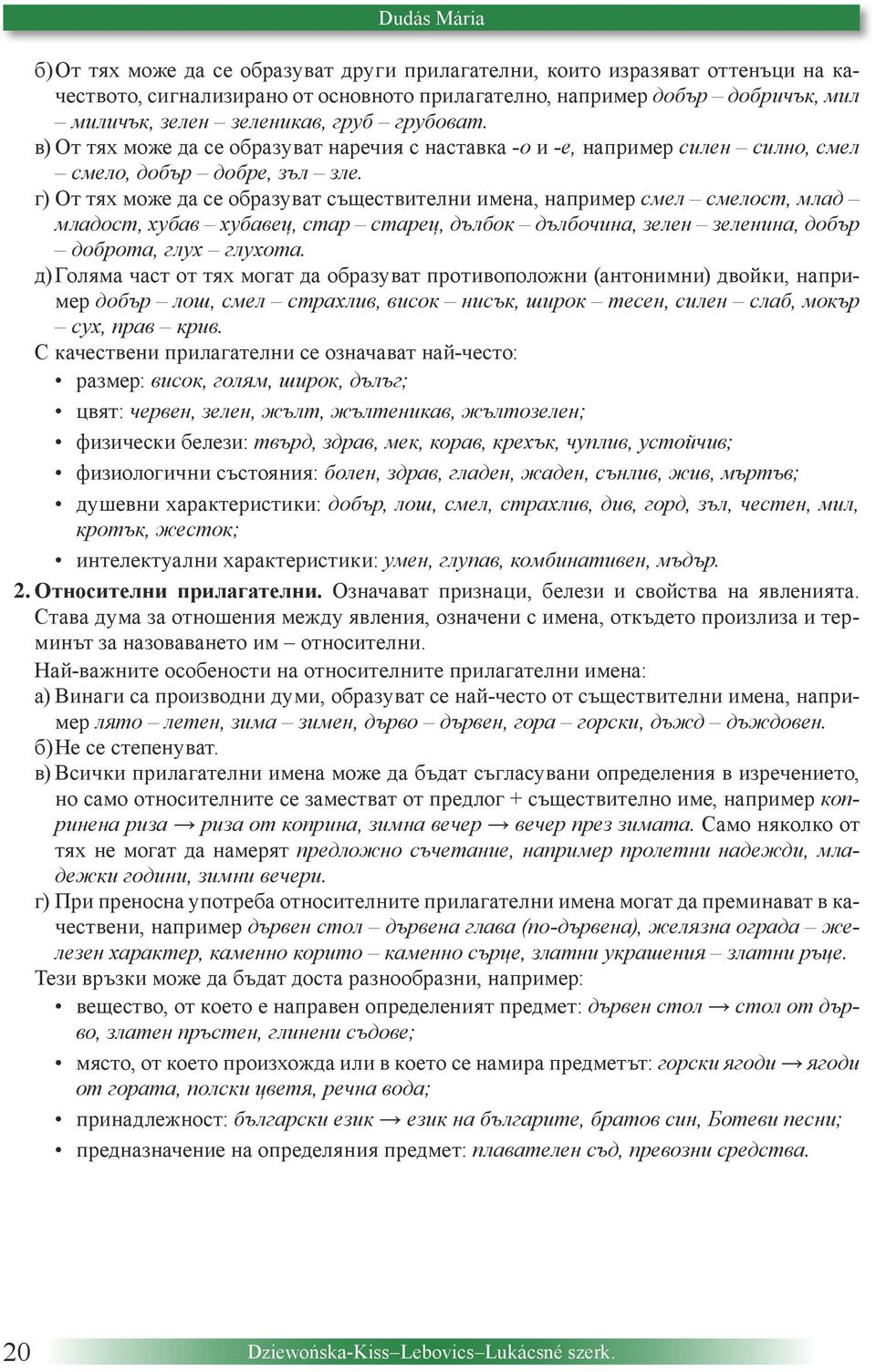 г) От тях може да се образуват съществителни имена, например смел смелост, млад младост, хубав хубавец, стар старец, дълбок дълбочина, зелен зеленина, добър доброта, глух глухота.