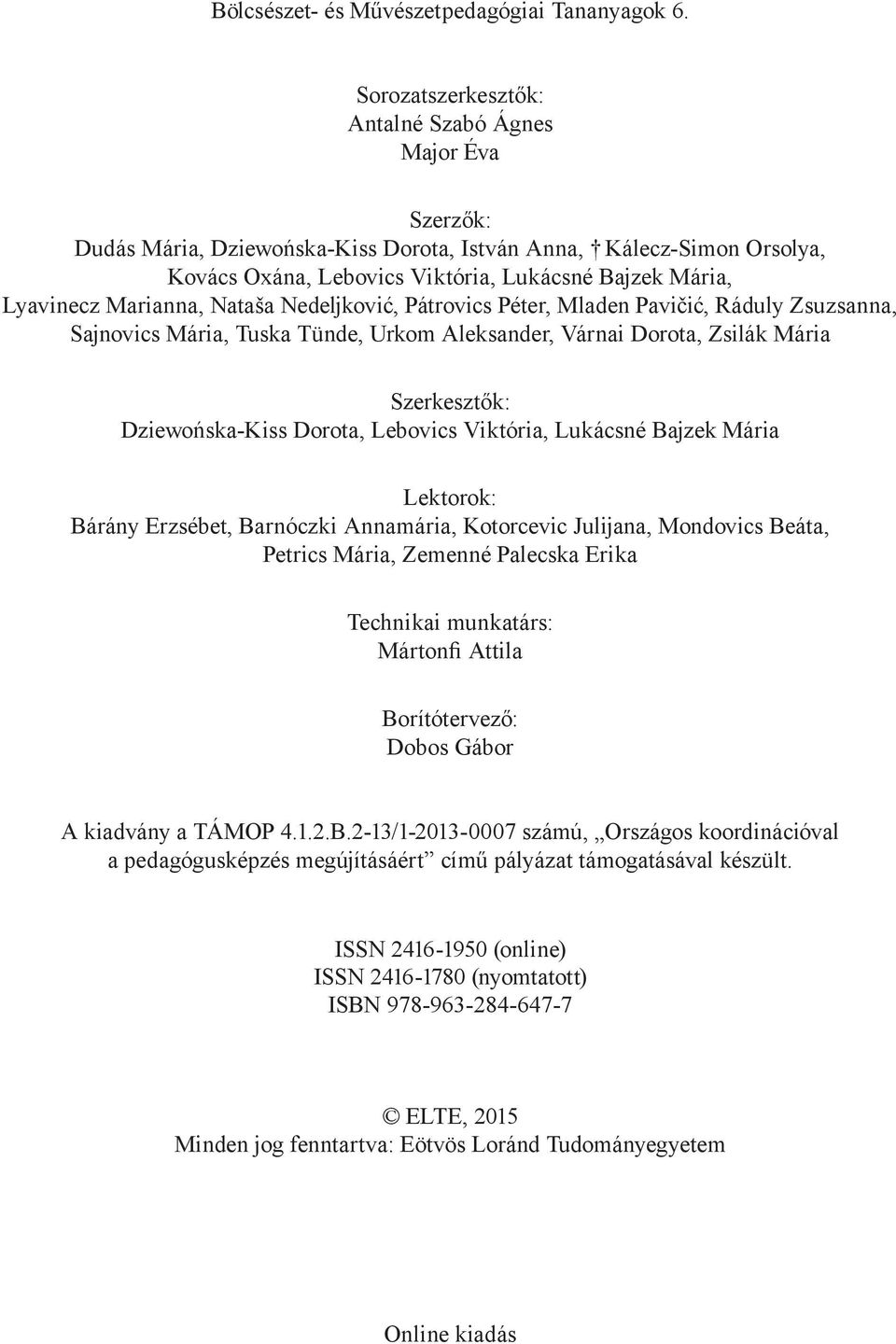 Marianna, Nataša Nedeljković, Pátrovics Péter, Mladen Pavičić, Ráduly Zsuzsanna, Sajnovics Mária, Tuska Tünde, Urkom Aleksander, Várnai Dorota, Zsilák Mária Szerkesztők: Dziewońska-Kiss Dorota,