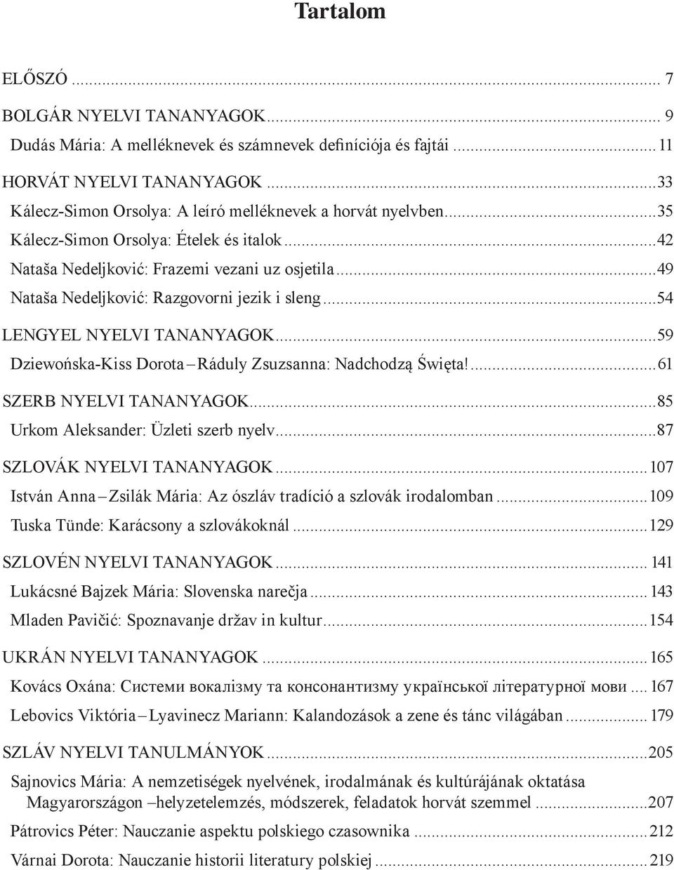 ..49 Nataša Nedeljković: Razgovorni jezik i sleng...54 LENGYEL NYELVI TANANYAGOK...59 Dziewońska-Kiss Dorota Ráduly Zsuzsanna: Nadchodzą Święta!...61 SZERB NYELVI TANANYAGOK.