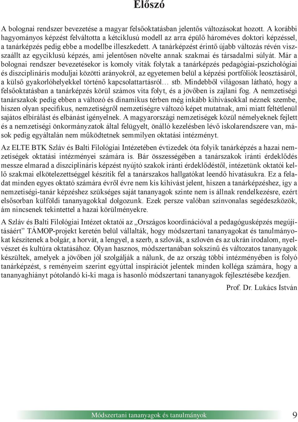 A tanárképzést érintő újabb változás révén viszszaállt az egyciklusú képzés, ami jelentősen növelte annak szakmai és társadalmi súlyát.