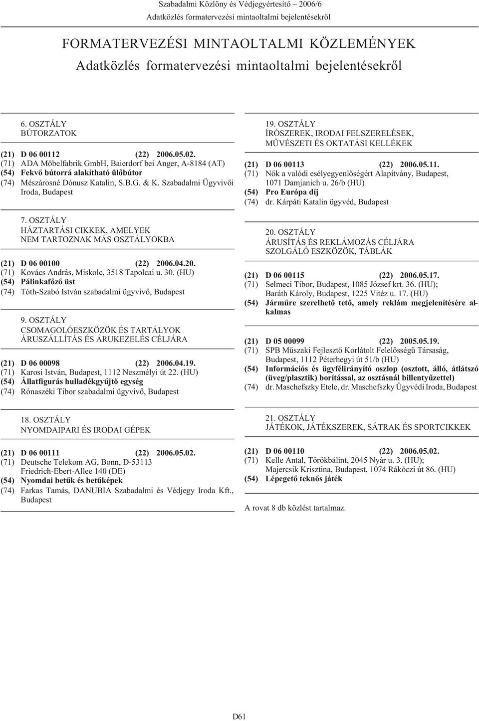 OSZTÁLY ÍRÓSZEREK, IRODAI FELSZERELÉSEK, MÛVÉSZETI ÉS OKTATÁSI KELLÉKEK D 06 00113 (22) 2006.05.11. Nõk a valódi esélyegyenlõségért Alapítvány,, 1071 Damjanich u. 26/b (HU) Pro Európa díj dr.