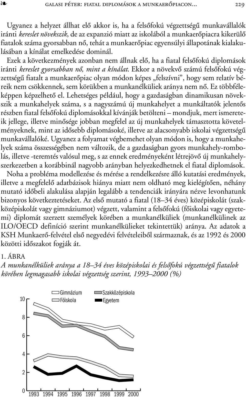 nõ, tehát a munkaerõpiac egyensúlyi állapotának kialakulásában a kínálat emelkedése dominál.