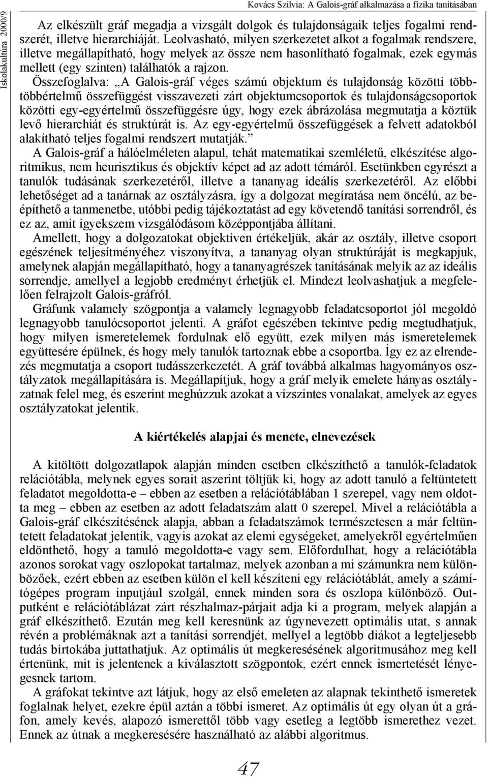 Összefoglalva: A Galois-gráf véges számú objektum és tulajdonság közötti többtöbbértelmű összefüggést visszavezeti zárt objektumcsoportok és tulajdonságcsoportok közötti egy-egyértelmű összefüggésre