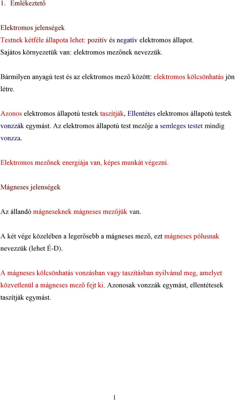 Az elektromos állapotú test mezője a semleges testet mindig vonzza. Elektromos mezőnek energiája van, képes munkát végezni. Mágneses jelenségek Az állandó mágneseknek mágneses mezőjük van.