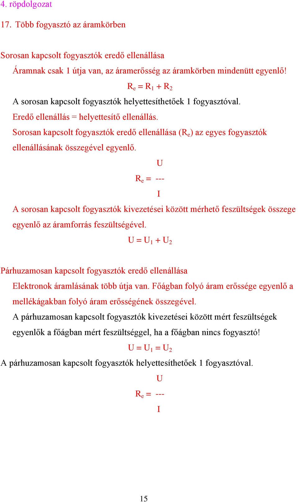 Sorosan kapcsolt fogyasztók eredő ellenállása (R e ) az egyes fogyasztók ellenállásának összegével egyenlő.