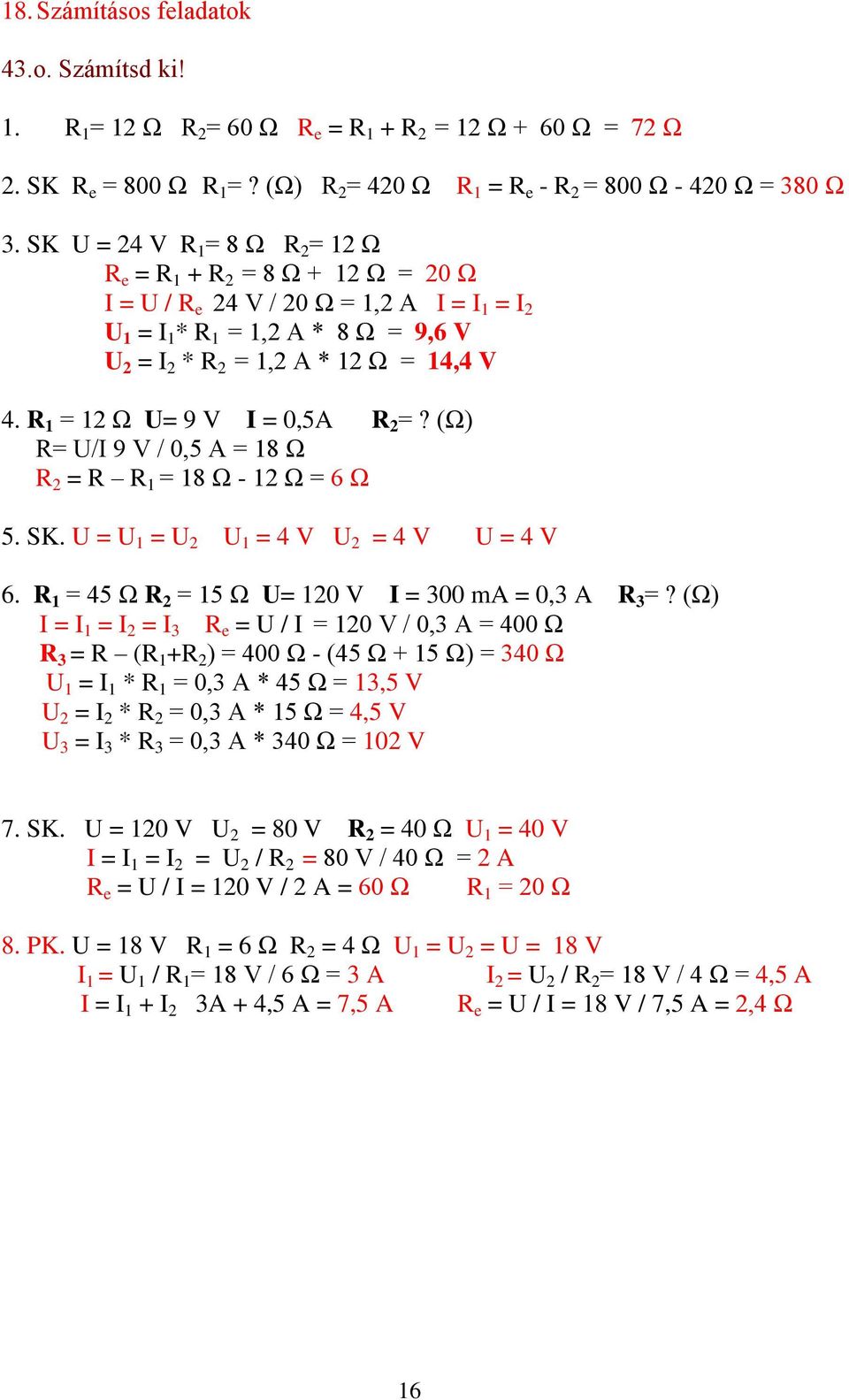 R 1 = 12 Ω U= 9 V I = 0,5A R 2 =? (Ω) R= U/I 9 V / 0,5 A = 18 Ω R 2 = R R 1 = 18 Ω - 12 Ω = 6 Ω 5. SK. U = U 1 = U 2 U 1 = 4 V U 2 = 4 V U = 4 V 6.