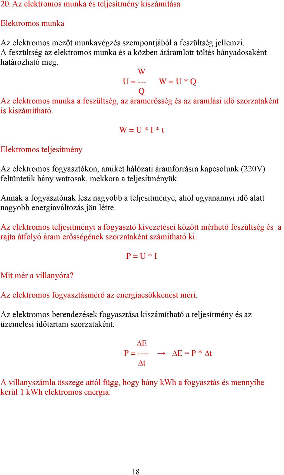 W U = --- W = U * Q Q Az elektromos munka a feszültség, az áramerősség és az áramlási idő szorzataként is kiszámítható.