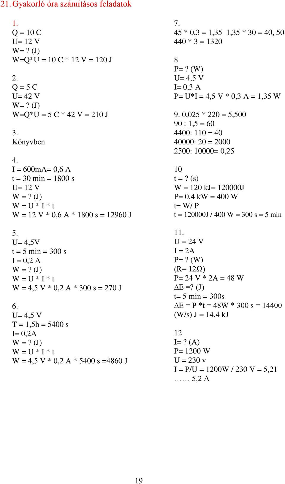 (J) W = U * I * t W = 4,5 V * 0,2 A * 300 s = 270 J 6. U= 4,5 V T = 1,5h = 5400 s I= 0,2A W =? (J) W = U * I * t W = 4,5 V * 0,2 A * 5400 s =4860 J 7.