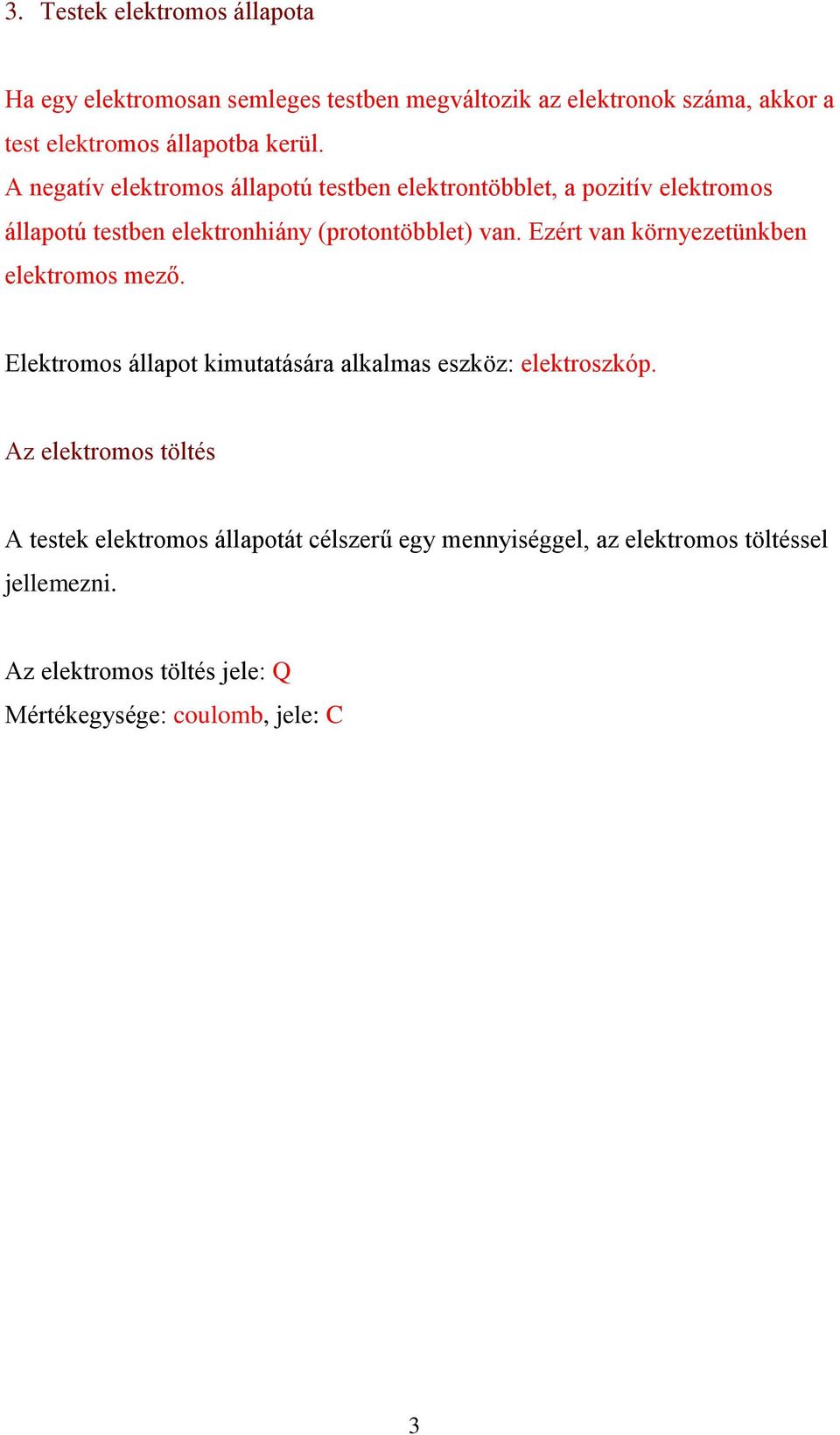 Ezért van környezetünkben elektromos mező. Elektromos állapot kimutatására alkalmas eszköz: elektroszkóp.