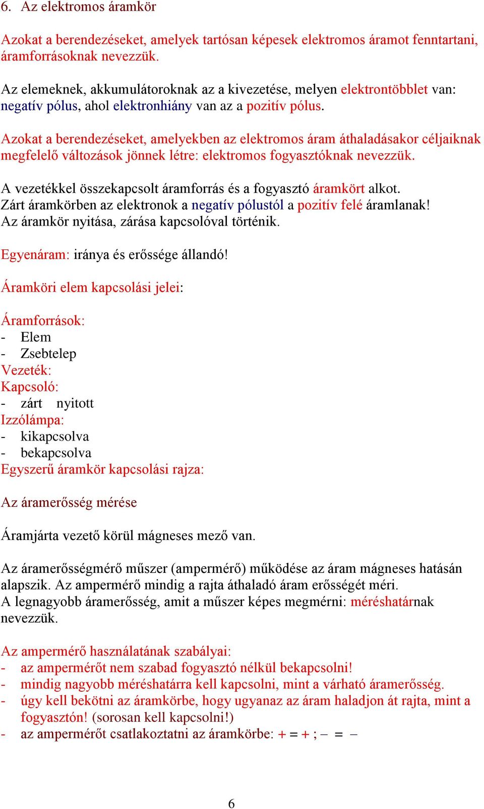 Azokat a berendezéseket, amelyekben az elektromos áram áthaladásakor céljaiknak megfelelő változások jönnek létre: elektromos fogyasztóknak nevezzük.