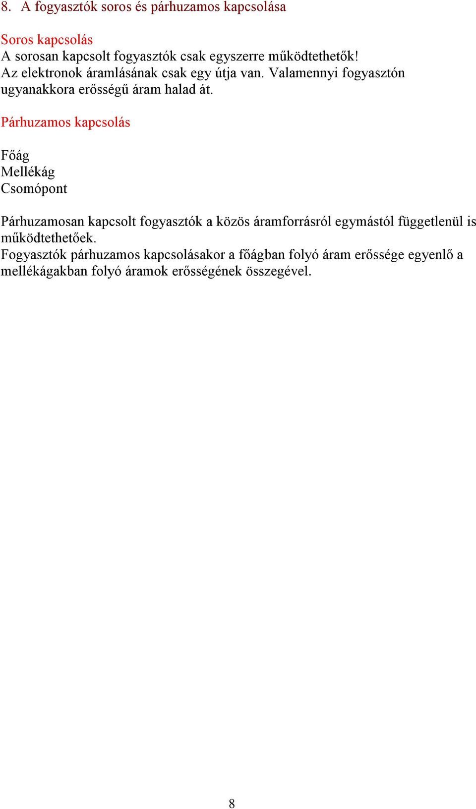 Párhuzamos kapcsolás Főág Mellékág Csomópont Párhuzamosan kapcsolt fogyasztók a közös áramforrásról egymástól függetlenül