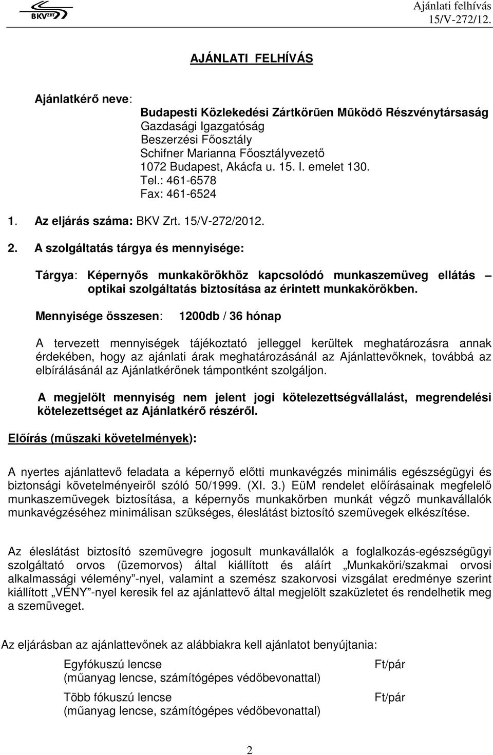 A szolgáltatás tárgya és mennyisége: Tárgya: Képernyıs munkakörökhöz kapcsolódó munkaszemüveg ellátás optikai szolgáltatás biztosítása az érintett munkakörökben.