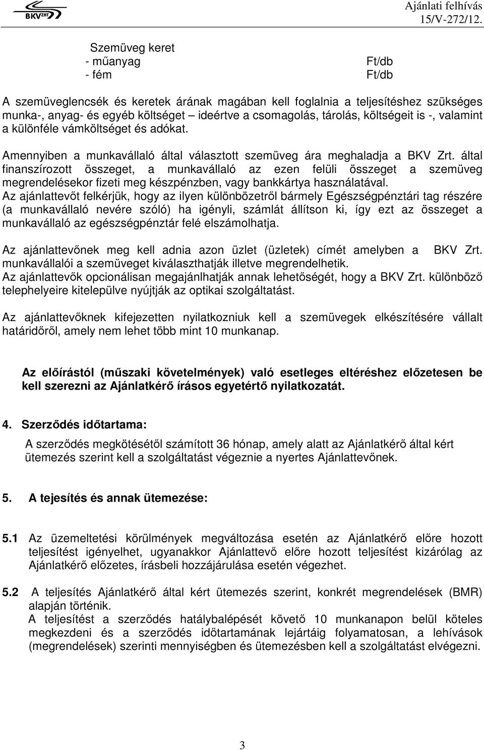 által finanszírozott összeget, a munkavállaló az ezen felüli összeget a szemüveg megrendelésekor fizeti meg készpénzben, vagy bankkártya használatával.