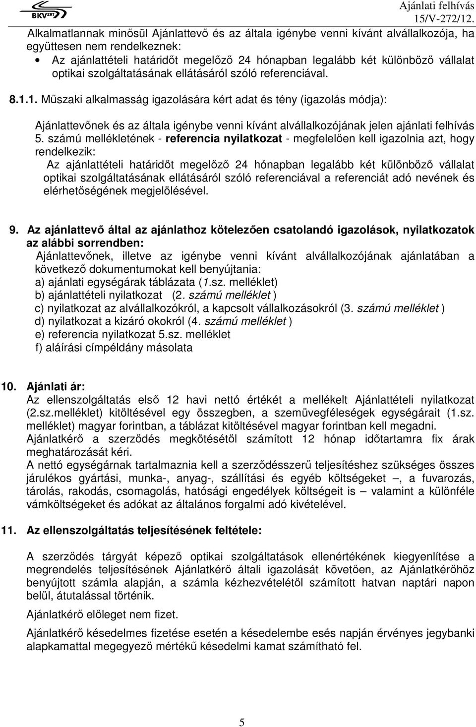 1. Mőszaki alkalmasság igazolására kért adat és tény (igazolás módja): Ajánlattevınek és az általa igénybe venni kívánt alvállalkozójának jelen ajánlati felhívás 5.