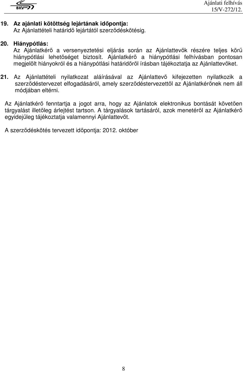 Ajánlatkérı a hiánypótlási felhívásban pontosan megjelölt hiányokról és a hiánypótlási határidırıl írásban tájékoztatja az Ajánlattevıket. 21.