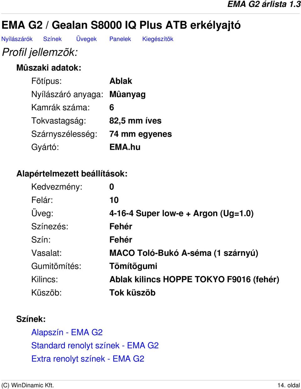 3 Alapértelmezett beállítások: Kedvezmény: 0 Felár: 10 Üveg: 4-16-4 Super low-e + Argon (Ug=1.