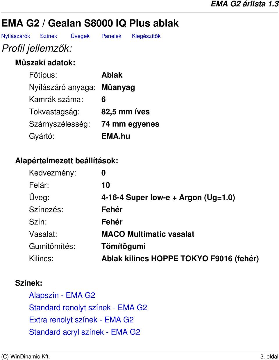 hu Alapértelmezett beállítások: Kedvezmény: 0 Felár: 10 Üveg: 4-16-4 Super low-e + Argon (Ug=1.