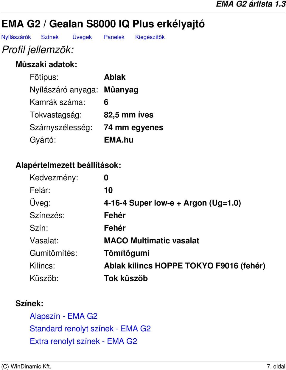 hu Alapértelmezett beállítások: Kedvezmény: 0 Felár: 10 Üveg: 4-16-4 Super low-e + Argon (Ug=1.