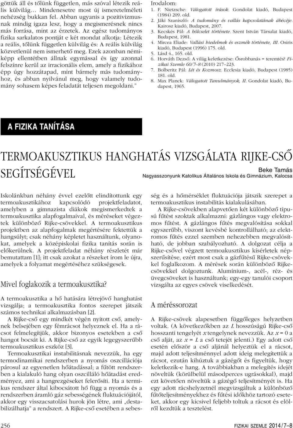 Az egész tudományos fizika sarkalatos pontját e két mondat alkotja: Létezik a reális, tôlünk független külvilág és: A reális külvilág közvetlenül nem ismerhetô meg.