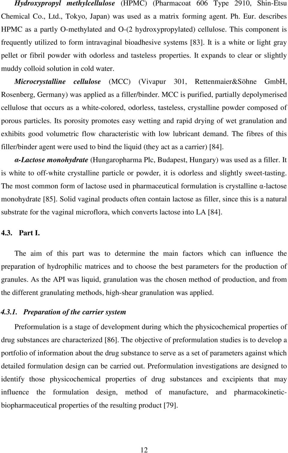 It is a white or light gray pellet or fibril powder with odorless and tasteless properties. It expands to clear or slightly muddy colloid solution in cold water.