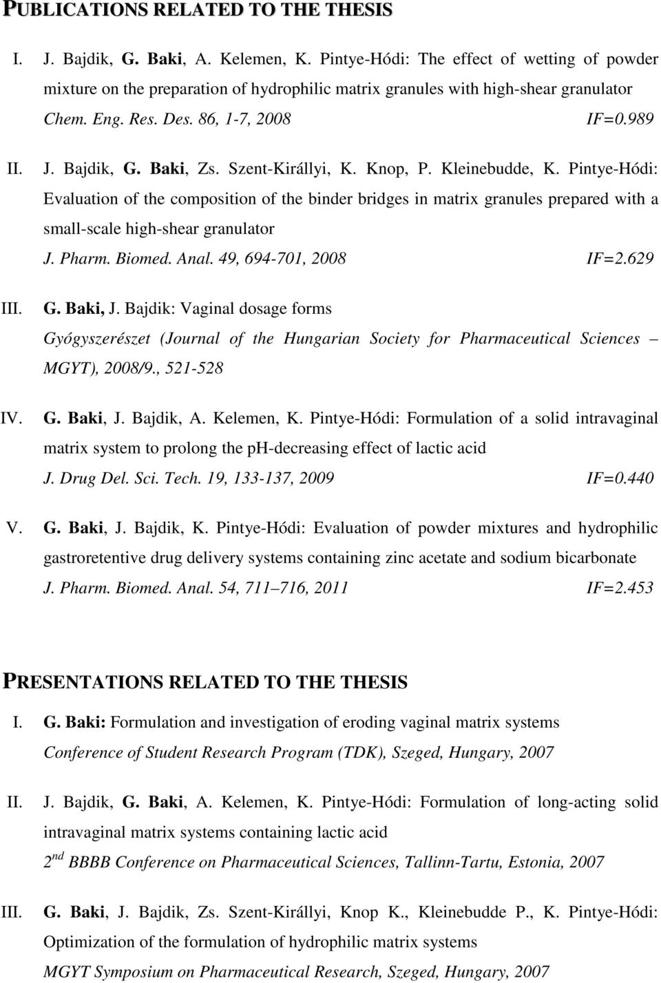 Baki, Zs. Szent-Királlyi, K. Knop, P. Kleinebudde, K. Pintye-Hódi: Evaluation of the composition of the binder bridges in matrix granules prepared with a small-scale high-shear granulator J. Pharm.