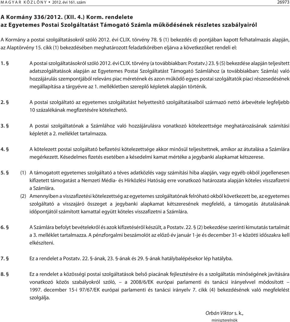 (1) bekezdés d) pontjában kapott felhatalmazás alapján, az Alaptörvény 15. cikk (1) bekezdésében meghatározott feladatkörében eljárva a következõket rendeli el: 1.