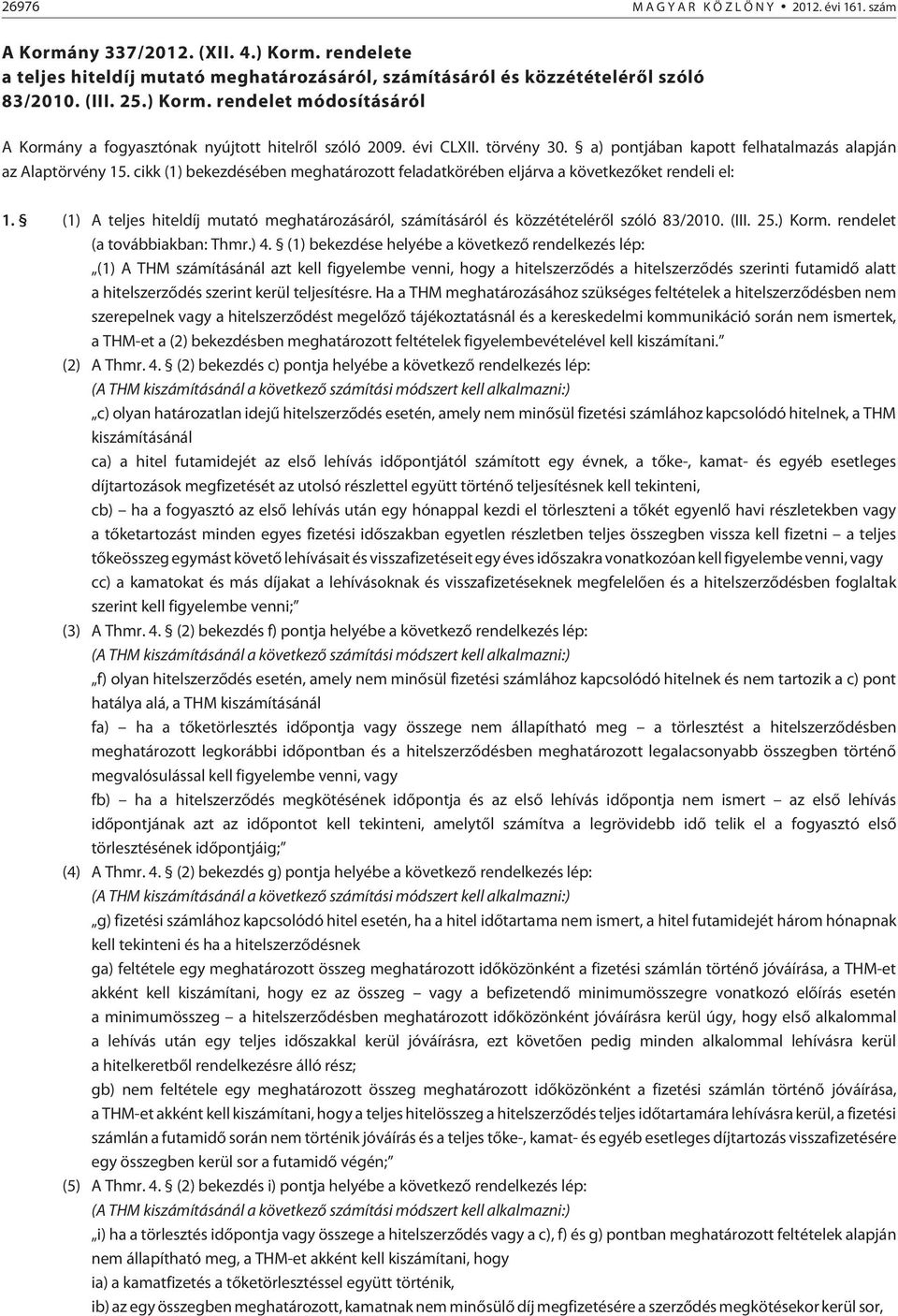 (1) A teljes hiteldíj mutató meghatározásáról, számításáról és közzétételérõl szóló 83/2010. (III. 25.) Korm. rendelet (a továbbiakban: Thmr.) 4.