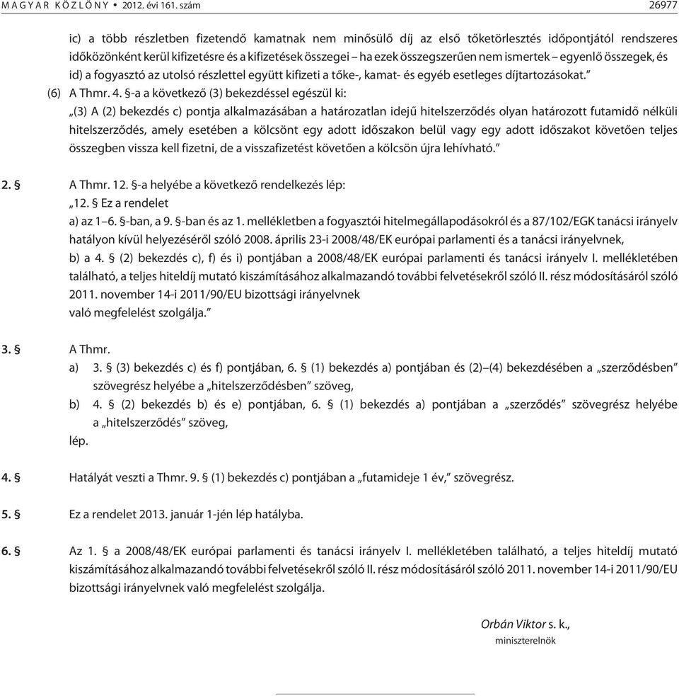 ismertek egyenlõ összegek, és id) a fogyasztó az utolsó részlettel együtt kifizeti a tõke-, kamat- és egyéb esetleges díjtartozásokat. (6) A Thmr. 4.