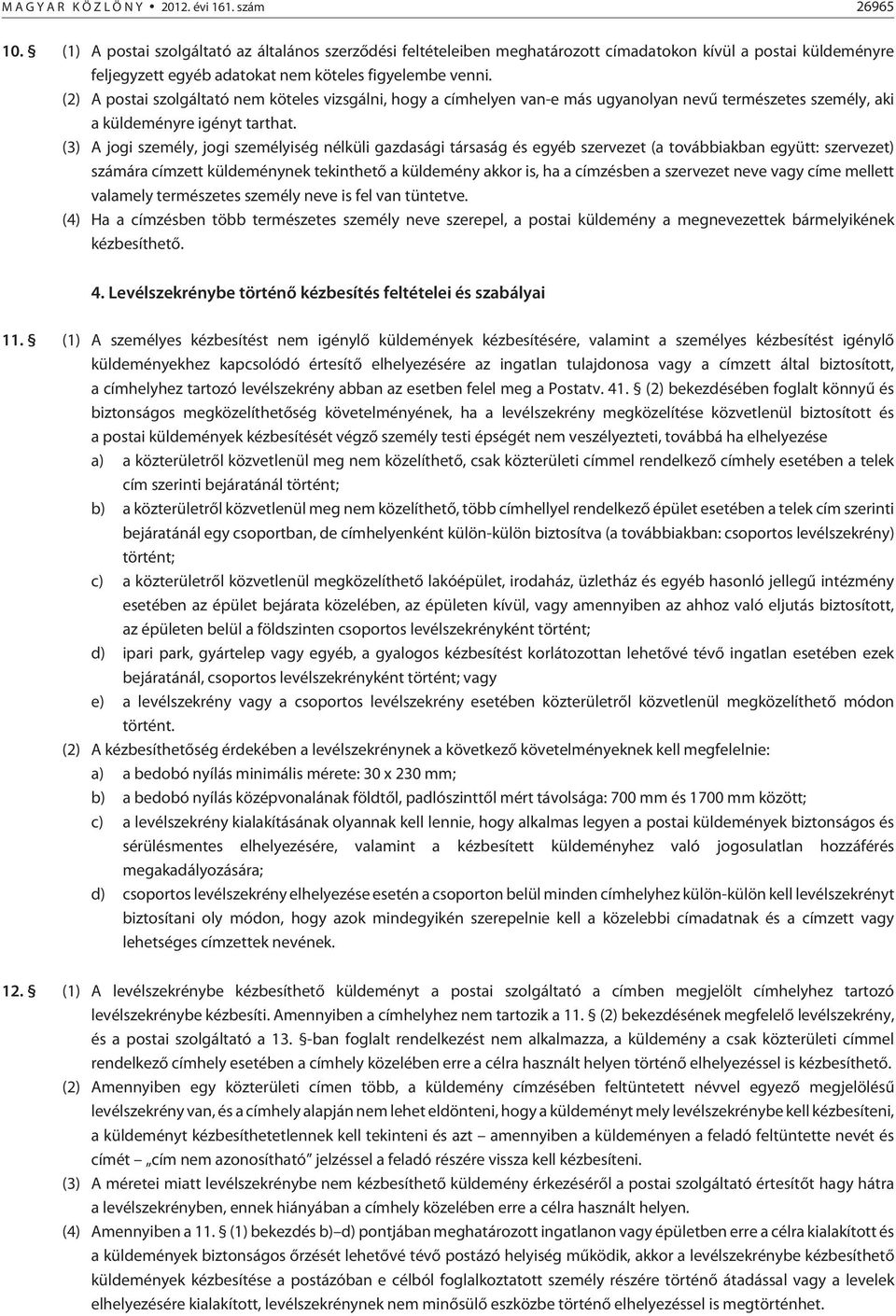 (2) A postai szolgáltató nem köteles vizsgálni, hogy a címhelyen van-e más ugyanolyan nevû természetes személy, aki a küldeményre igényt tarthat.