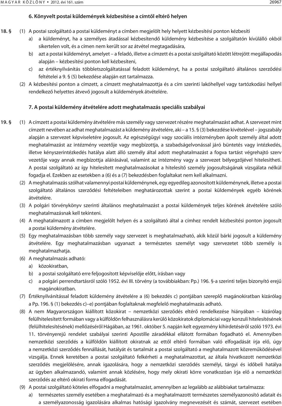 kívülálló okból sikertelen volt, és a címen nem került sor az átvétel megtagadására, b) azt a postai küldeményt, amelyet a feladó, illetve a címzett és a postai szolgáltató között létrejött