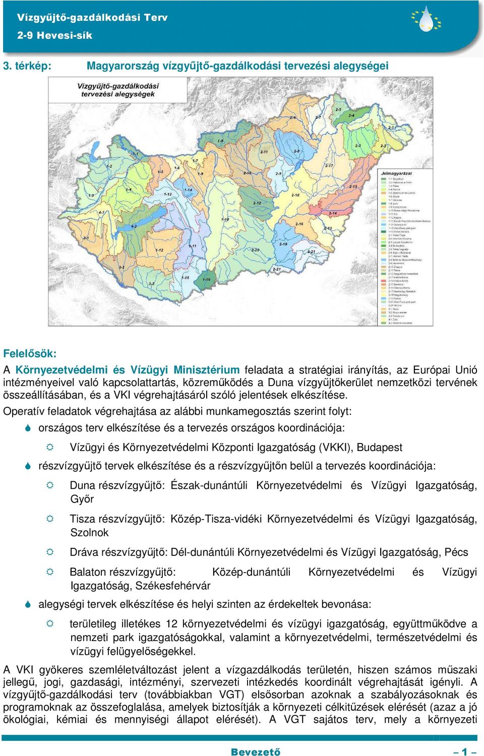 Operatív feladatok végrehajtása az alábbi munkamegosztás szerint folyt: országos terv elkészítése és a tervezés országos koordinációja: Vízügyi és Környezetvédelmi Központi Igazgatóság (VKKI),