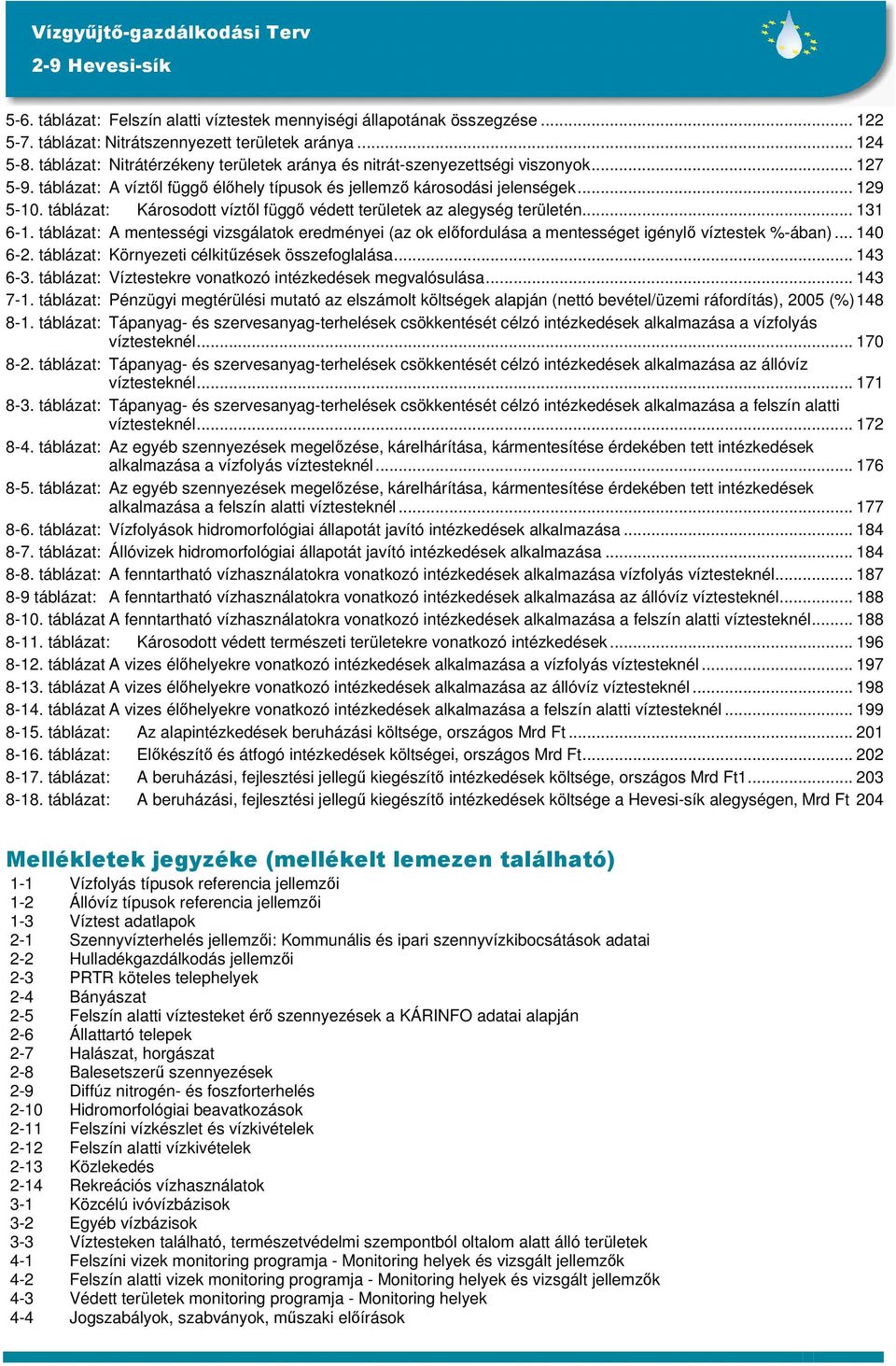 táblázat: Károsodott víztől függő védett területek az alegység területén... 131 6-1. táblázat: A mentességi vizsgálatok eredményei (az ok előfordulása a mentességet igénylő víztestek %-ában)... 140 6-2.