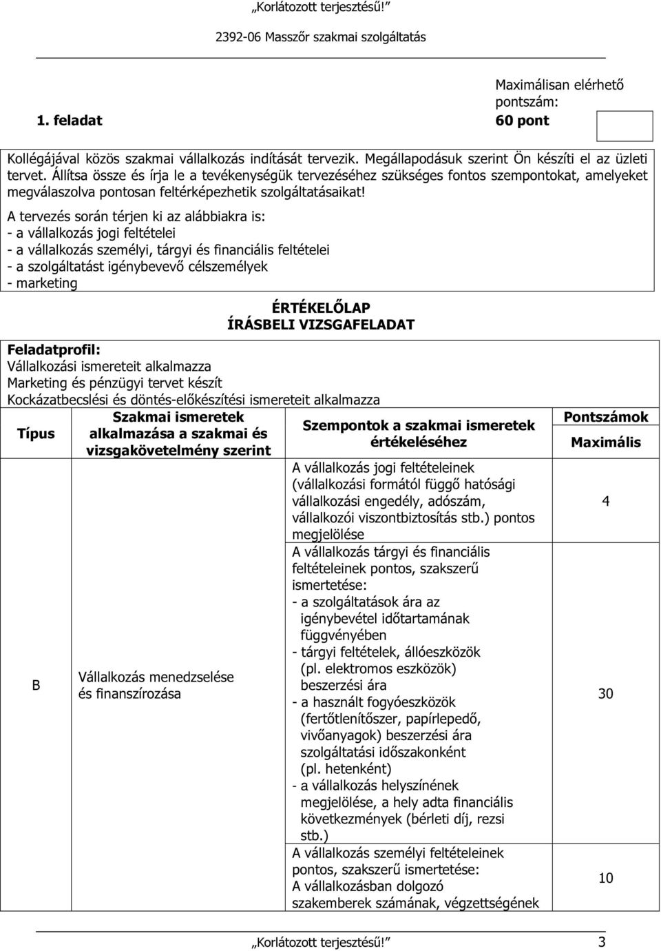 A tervezés során térjen ki az alábbiakra is: - a vállalkozás jogi feltételei - a vállalkozás személyi, tárgyi és financiális feltételei - a szolgáltatást igénybevevő célszemélyek - marketing