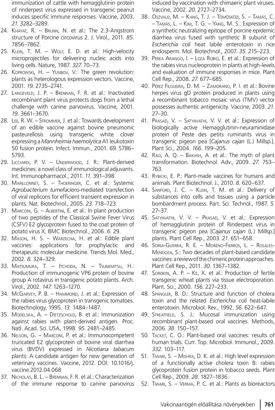 : High-velocity microprojectiles for delivering nucleic acids into living cells. Nature, 1987. 327. 70 73. 26. KOPROWSKI, H. YUSIBOV, V.