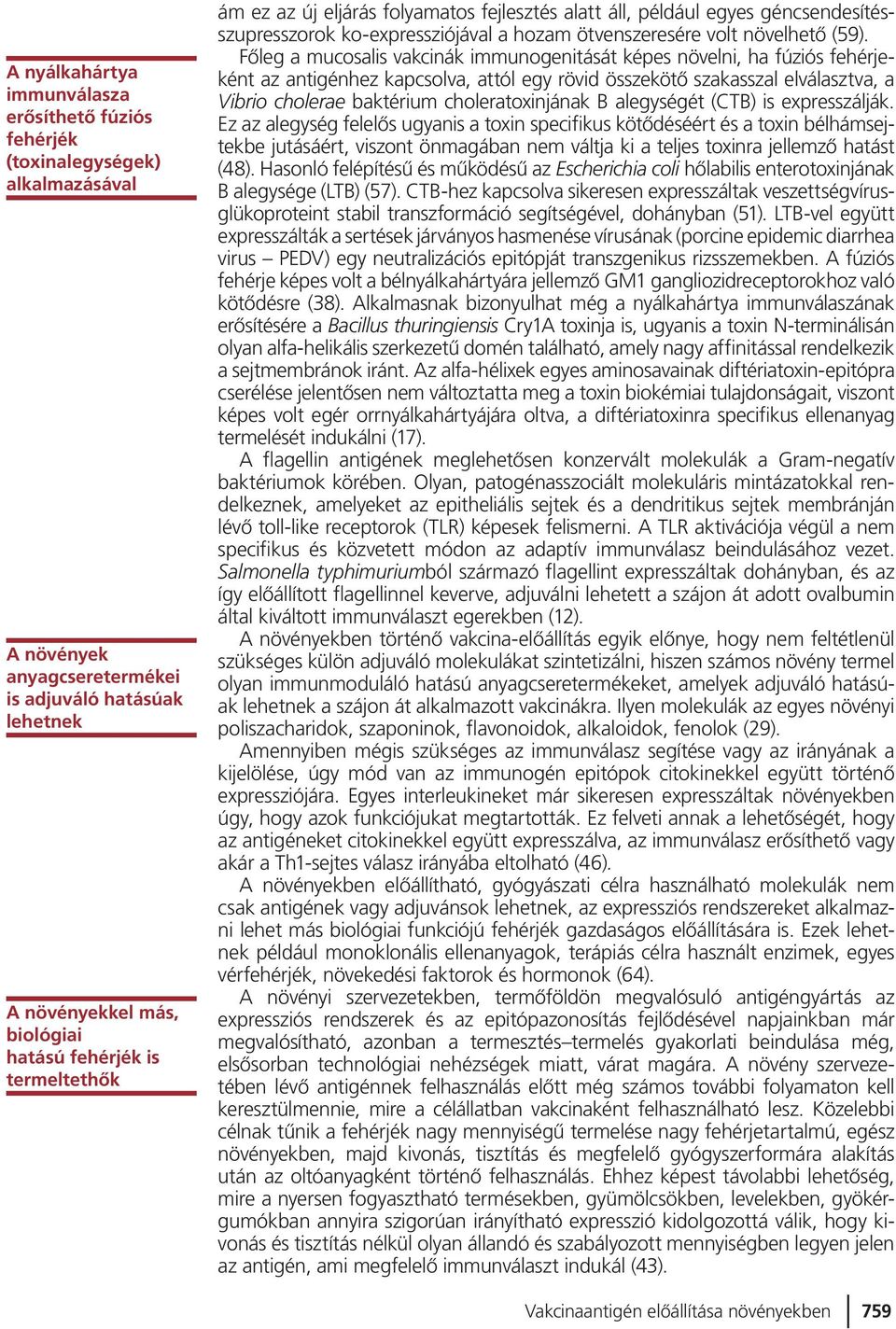 Fõleg a mucosalis vakcinák immunogenitását képes növelni, ha fúziós fehérjeként az antigénhez kapcsolva, attól egy rövid összekötõ szakasszal elválasztva, a Vibrio cholerae baktérium