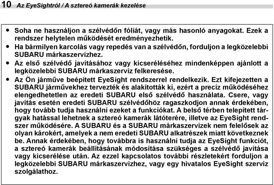 Az első szélvédő javításához vagy kicseréléséhez mindenképpen ajánlott a legközelebbi SUBARU márkaszerviz felkeresése. Az Ön járműve beépített EyeSight rendszerrel rendelkezik.