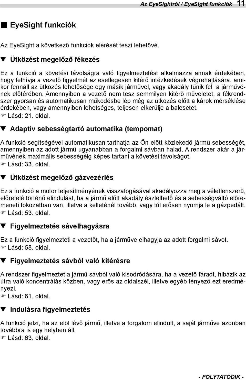 amikor fennáll az ütközés lehetősége egy másik járművel, vagy akadály tűnik fel a járművének előtérében.