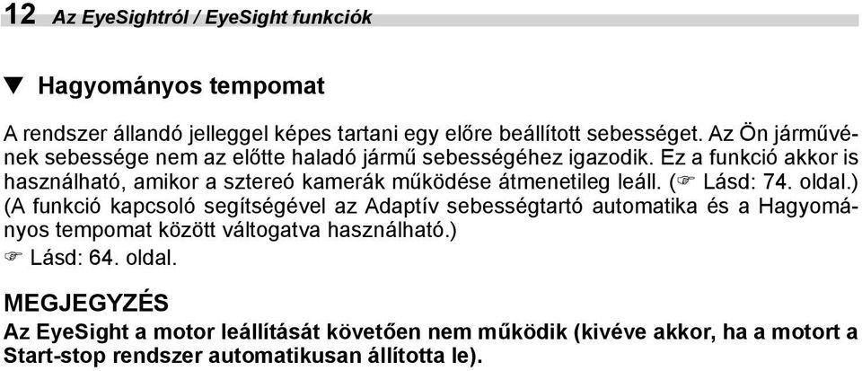 Ez a funkció akkor is használható, amikor a sztereó kamerák működése átmenetileg leáll. ( Lásd: 74. oldal.